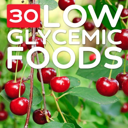 30 Low Glycemic Foods- to keep your blood sugar levels down.