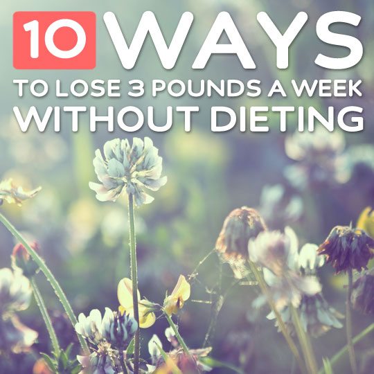 10 Proven Ways to Lose 3 Pounds a Week- without dieting.