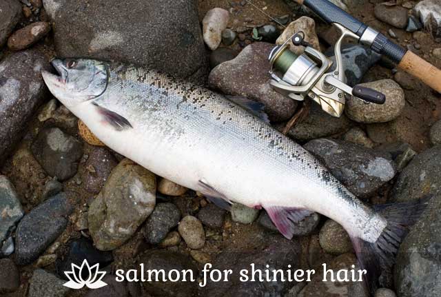 Salmon- for shinier hair.