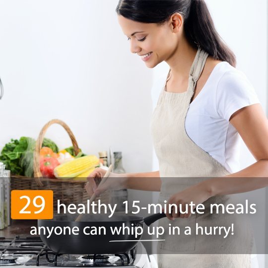 Busy moms, workaholics and unenthusiastic cooks can eat like kings with these super quick and easy 15-minute meals!