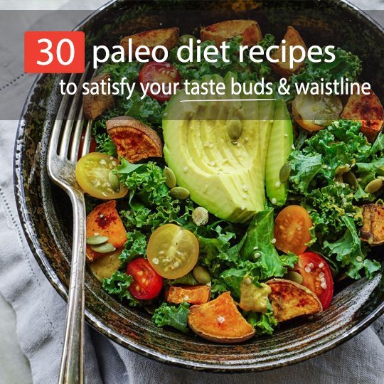 30 Paleo Diet Recipes To Satisfy Your Taste Buds and Waistline