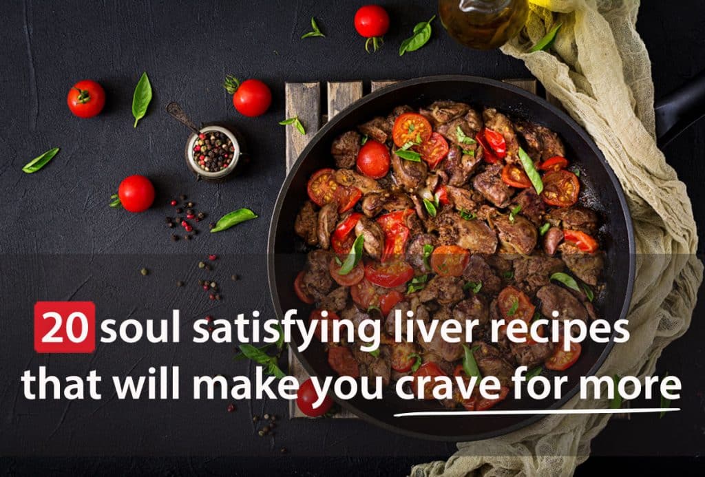 20 Soul Satisfying Liver Recipes that Will Make You Crave for More
