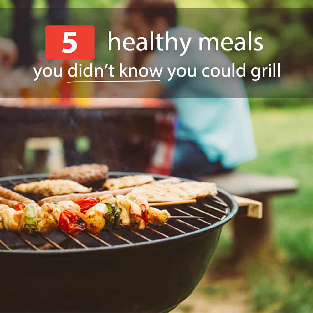 5 Healthy Meals You Didn’t Know You Could Grill